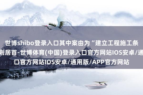 世博shibo登录入口其中案由为“建立工程施工条约纠纷”的公告以3则居首-世博体育(中国)登录入口官方网站IOS安卓/通用版/APP官方网站