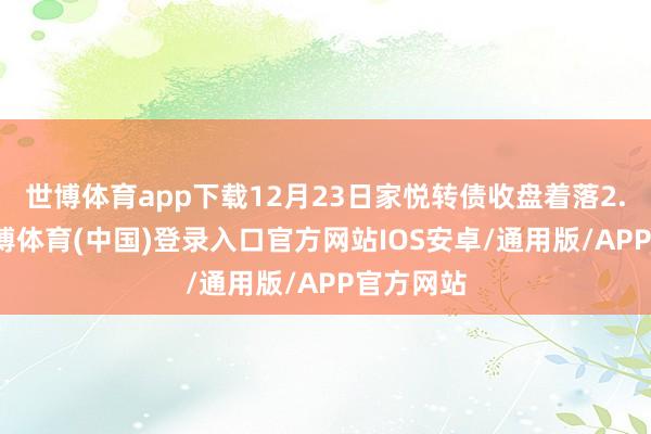 世博体育app下载12月23日家悦转债收盘着落2.22%-世博体育(中国)登录入口官方网站IOS安卓/通用版/APP官方网站